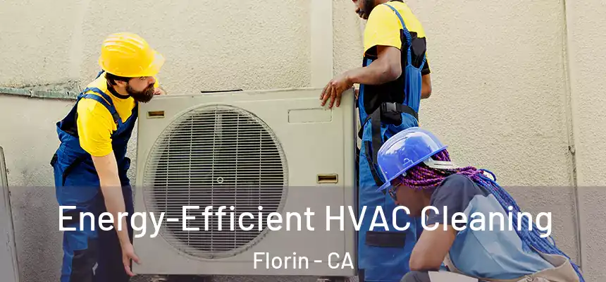 Energy-Efficient HVAC Cleaning Florin - CA